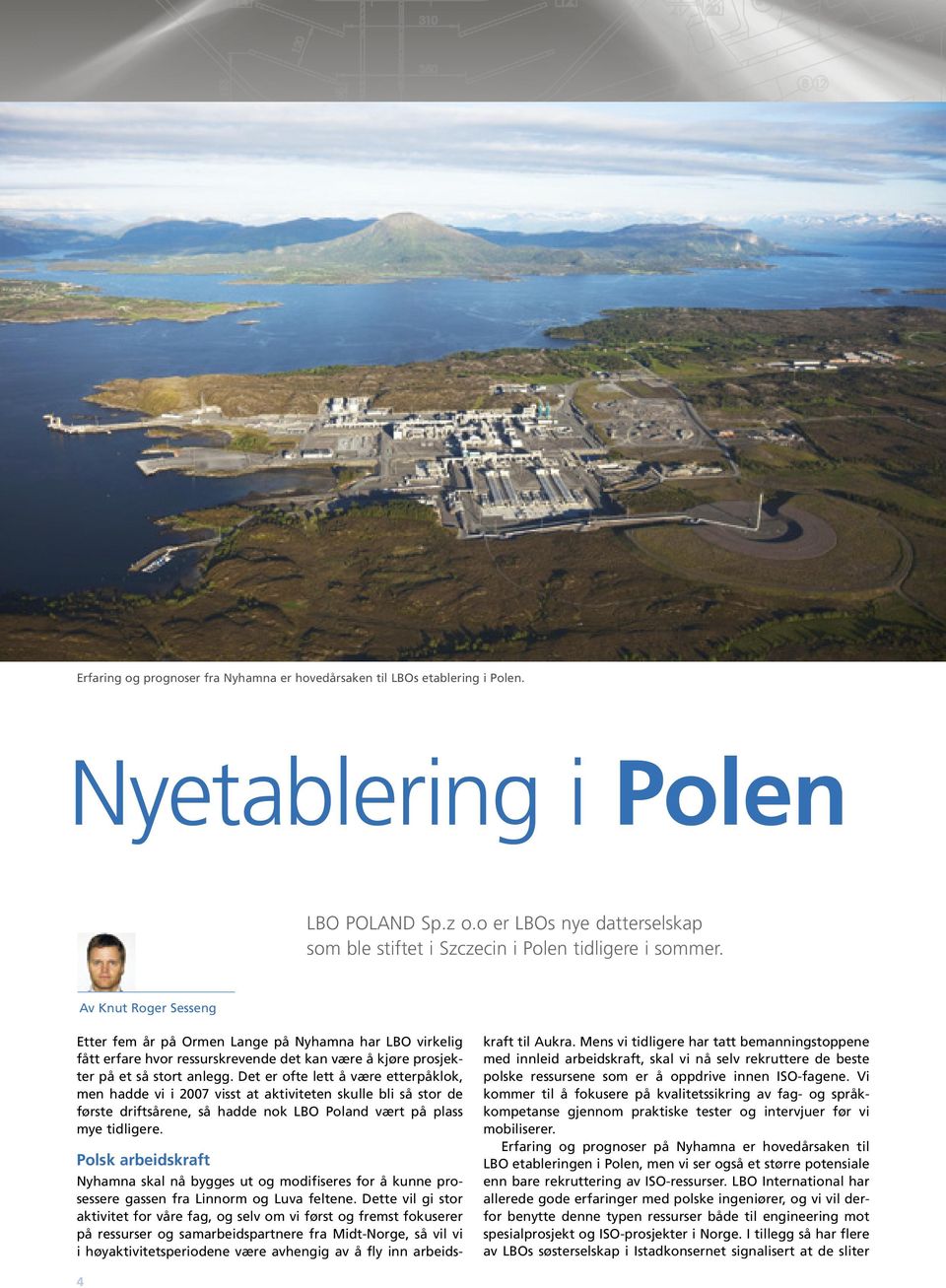 Det er ofte lett å være etterpåklok, men hadde vi i 2007 visst at aktiviteten skulle bli så stor de første driftsårene, så hadde nok LBO Poland vært på plass mye tidligere.