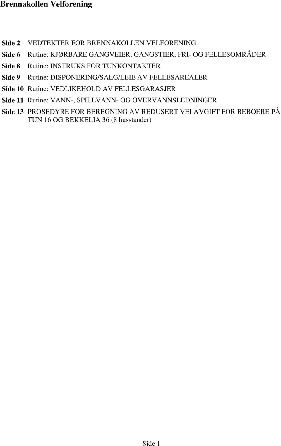 Side 10 Rutine: VEDLIKEHOLD AV FELLESGARASJER Side 11 Rutine: VANN-, SPILLVANN- OG OVERVANNSLEDNINGER