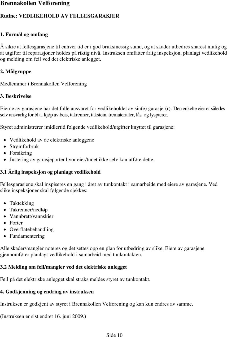 Instruksen omfatter årlig inspeksjon, planlagt vedlikehold og melding om feil ved det elektriske anlegget. 2. Målgruppe Medlemmer i Brennakollen Velforening 3.