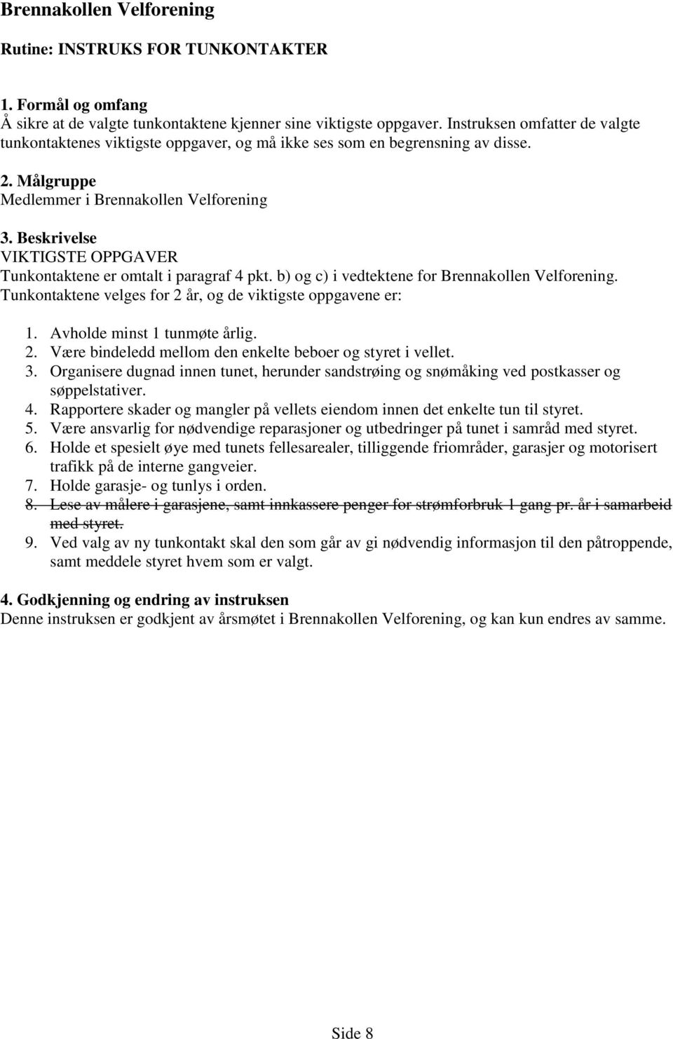 Beskrivelse VIKTIGSTE OPPGAVER Tunkontaktene er omtalt i paragraf 4 pkt. b) og c) i vedtektene for Brennakollen Velforening. Tunkontaktene velges for 2 år, og de viktigste oppgavene er: 1.