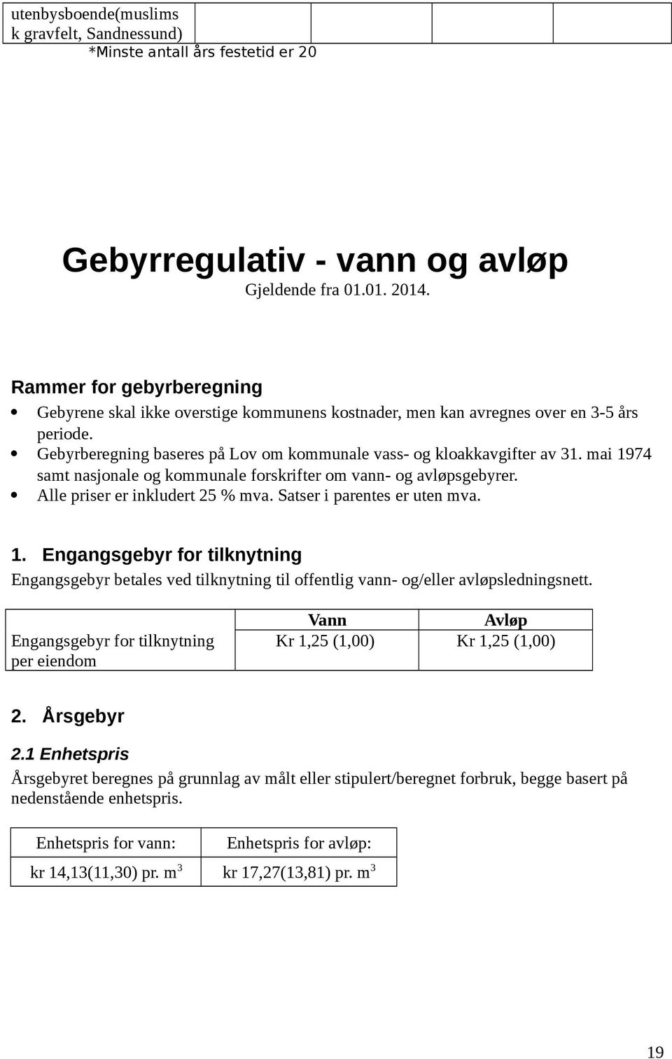 mai 1974 samt nasjonale og kommunale forskrifter om vann- og avløpsgebyrer. Alle priser er inkludert 25 % mva. Satser i parentes er uten mva. 1. Engangsgebyr for tilknytning Engangsgebyr betales ved tilknytning til offentlig vann- og/eller avløpsledningsnett.