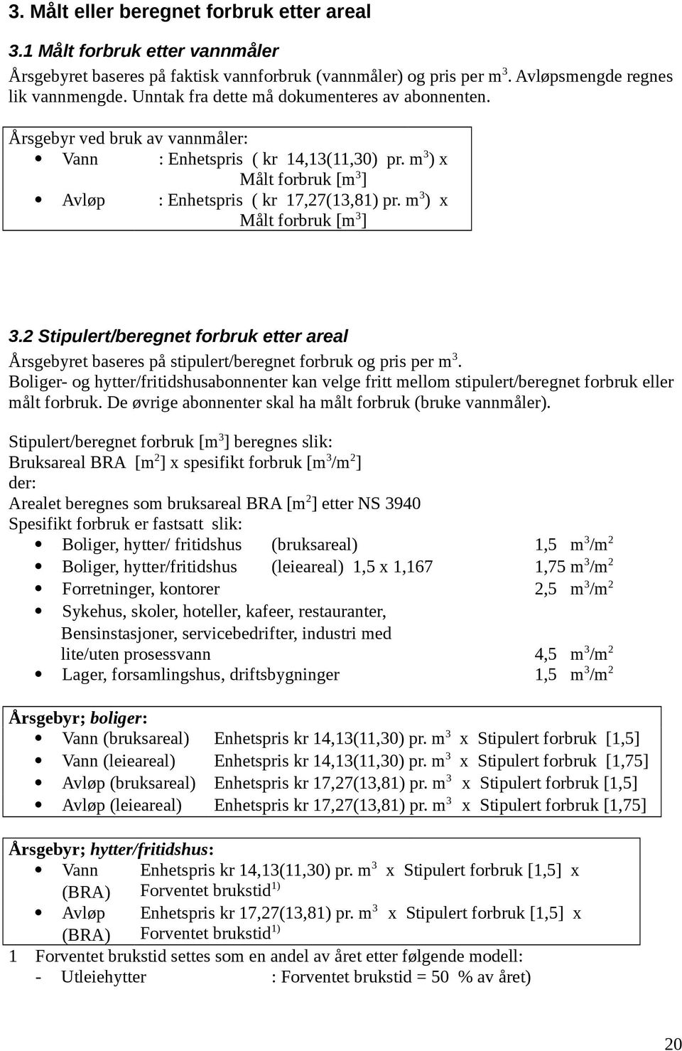 m 3 ) x Målt forbruk [m 3 ] 3.2 Stipulert/beregnet forbruk etter areal Årsgebyret baseres på stipulert/beregnet forbruk og pris per m 3.