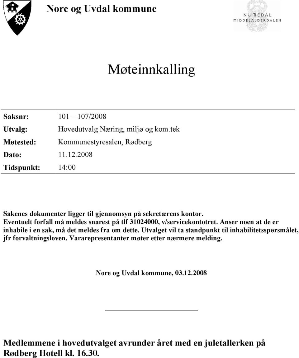 Eventuelt forfall må meldes snarest på tlf 31024000, v/servicekontotret. Anser noen at de er inhabile i en sak, må det meldes fra om dette.