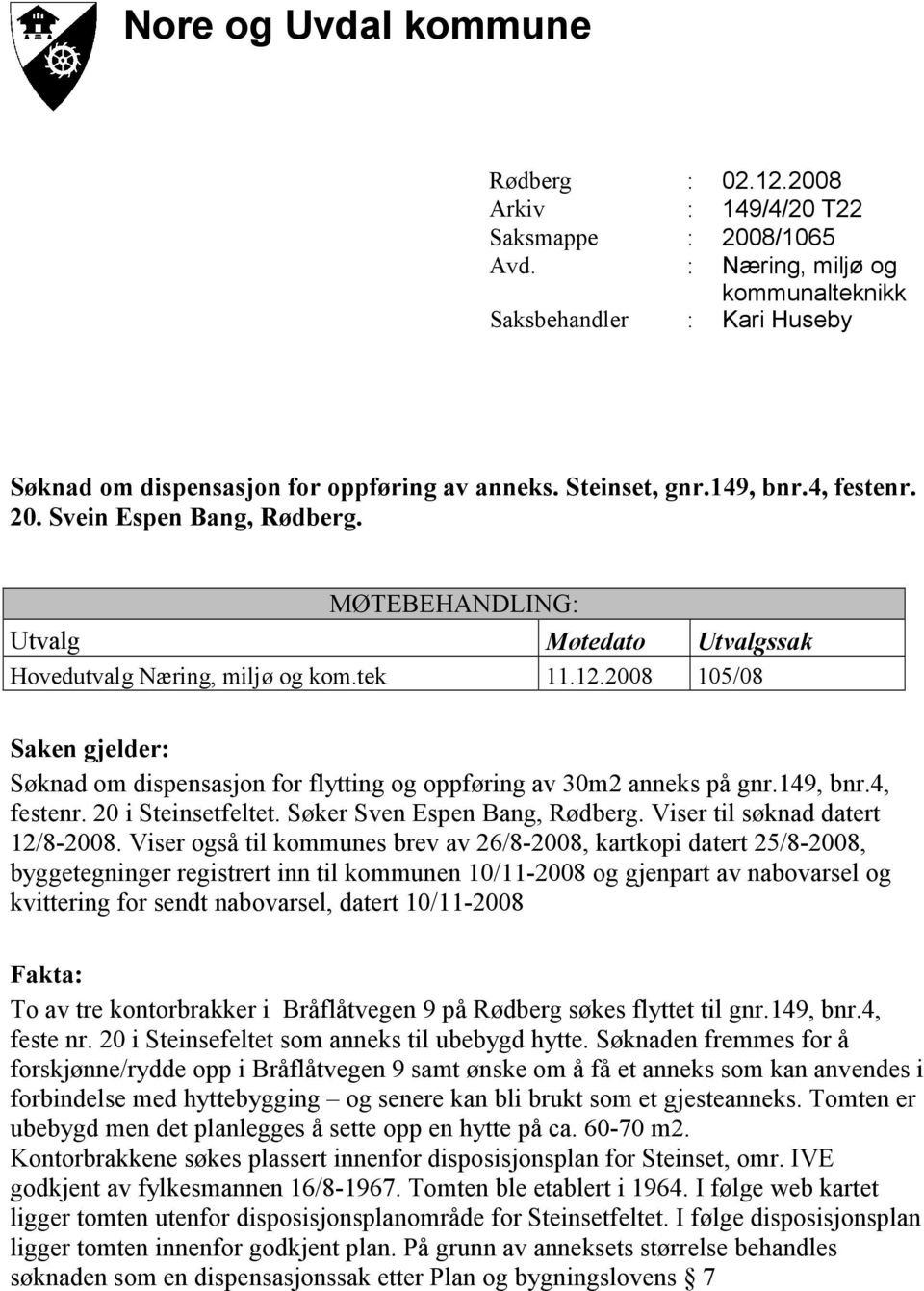 MØTEBEHANDLING: Utvalg Møtedato Utvalgssak Hovedutvalg Næring, miljø og kom.tek 11.12.2008 105/08 Saken gjelder: Søknad om dispensasjon for flytting og oppføring av 30m2 anneks på gnr.149, bnr.