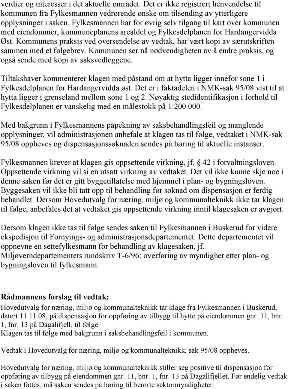 Kommunens praksis ved oversendelse av vedtak, har vært kopi av særutskriften sammen med et følgebrev. Kommunen ser nå nødvendigheten av å endre praksis, og også sende med kopi av saksvedleggene.