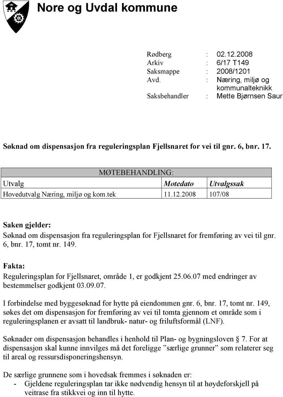 MØTEBEHANDLING: Utvalg Møtedato Utvalgssak Hovedutvalg Næring, miljø og kom.tek 11.12.