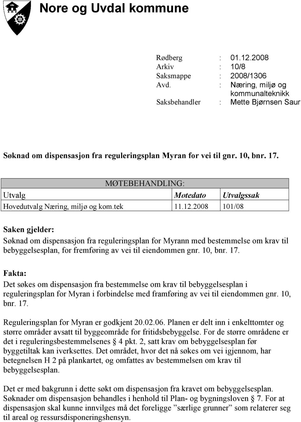 MØTEBEHANDLING: Utvalg Møtedato Utvalgssak Hovedutvalg Næring, miljø og kom.tek 11.12.