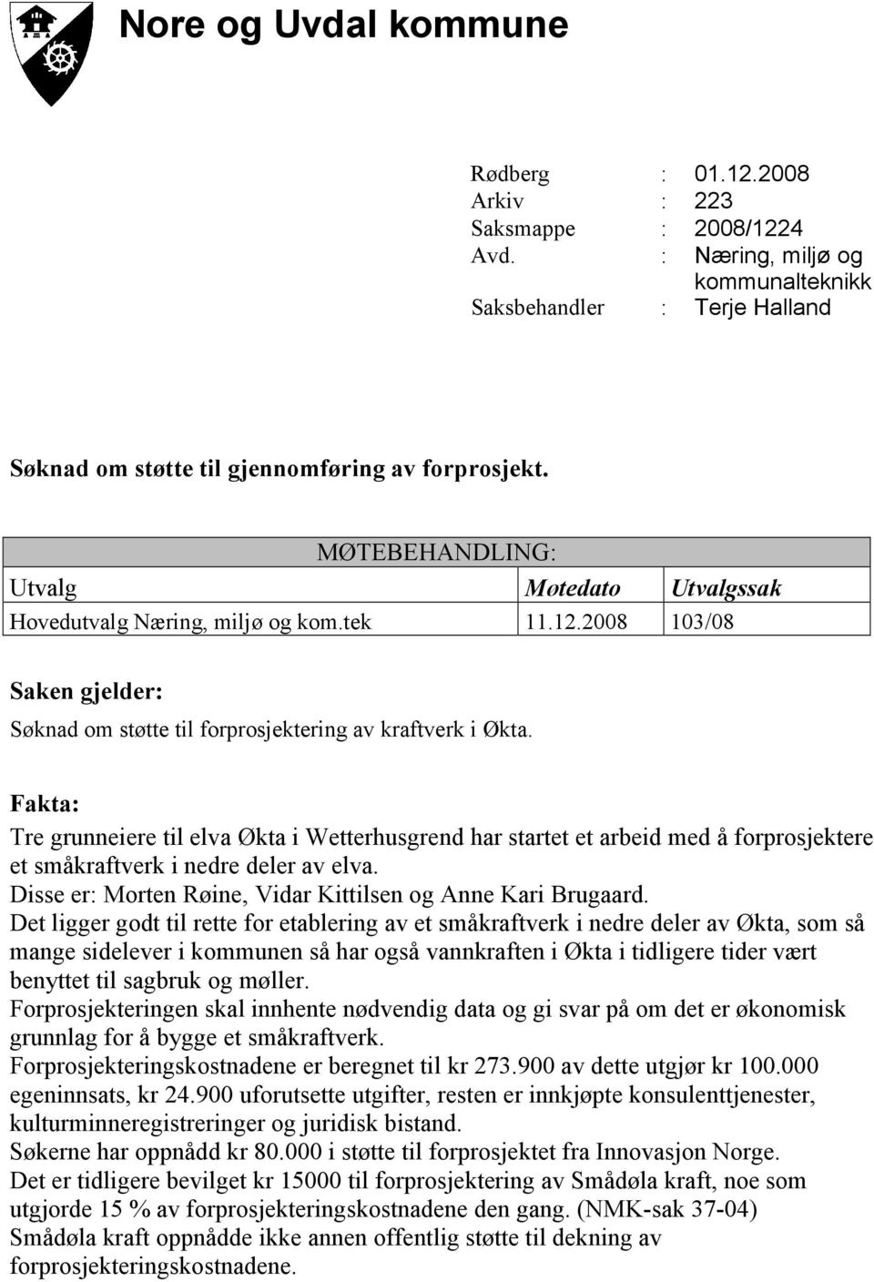 Fakta: Tre grunneiere til elva Økta i Wetterhusgrend har startet et arbeid med å forprosjektere et småkraftverk i nedre deler av elva. Disse er: Morten Røine, Vidar Kittilsen og Anne Kari Brugaard.