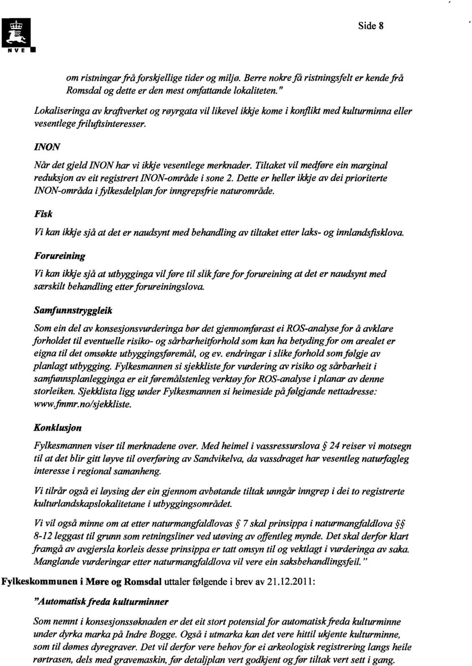 Tiltaket vil medføre ein marginal reduksjon av eit registrert 1NON-område i sone 2. Dette er heller ikkje av dei prioriterte INON-områda ifidkesdelplan for inngrepsfrie naturområde.