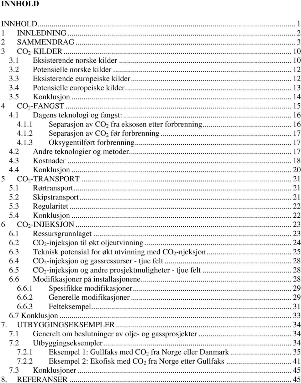 .. 17 4.2 Andre teknologier og metoder... 17 4.3 Kostnader... 18 4.4 Konklusjon... 20 5 CO 2 -TRANSPORT... 21 5.1 Rørtransport... 21 5.2 Skipstransport... 21 5.3 Regularitet... 22 5.4 Konklusjon... 22 6 CO 2 -INJEKSJON.