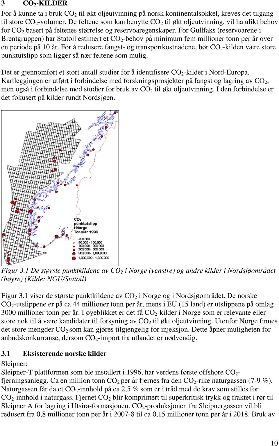 For Gullfaks (reservoarene i Brentgruppen) har Statoil estimert et CO 2 -behov på minimum fem millioner tonn per år over en periode på 10 år.