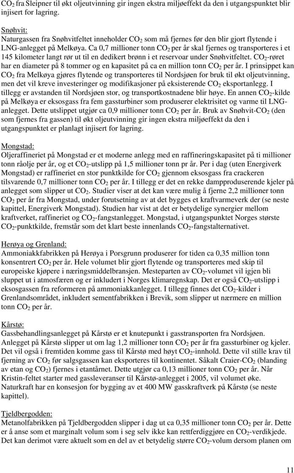 Ca 0,7 millioner tonn CO 2 per år skal fjernes og transporteres i et 145 kilometer langt rør ut til en dedikert brønn i et reservoar under Snøhvitfeltet.