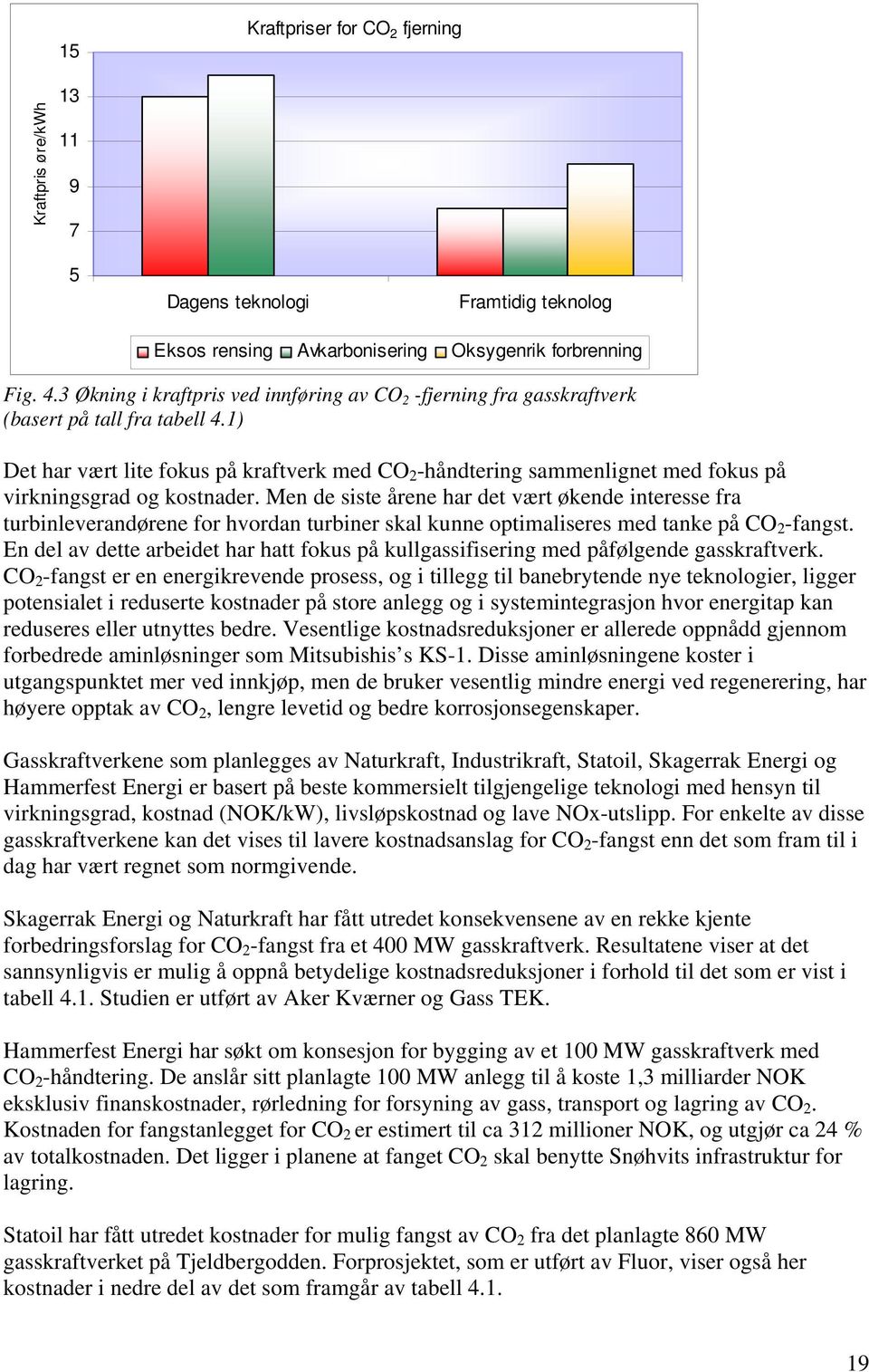 1) Det har vært lite fokus på kraftverk med CO 2 -håndtering sammenlignet med fokus på virkningsgrad og kostnader.