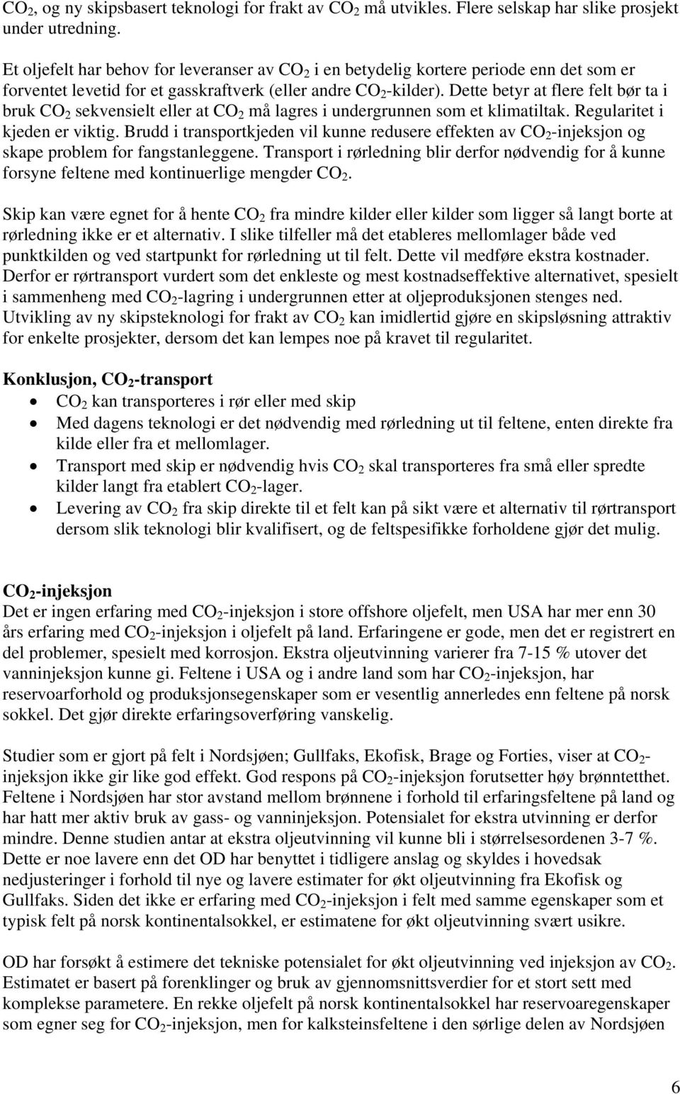 Dette betyr at flere felt bør ta i bruk CO 2 sekvensielt eller at CO 2 må lagres i undergrunnen som et klimatiltak. Regularitet i kjeden er viktig.