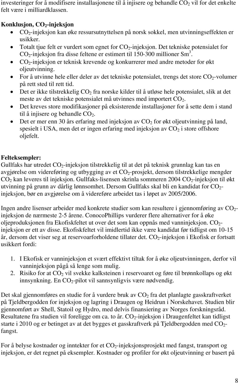 Det tekniske potensialet for CO 2 -injeksjon fra disse feltene er estimert til 150-300 millioner Sm 3. CO 2 -injeksjon er teknisk krevende og konkurrerer med andre metoder for økt oljeutvinning.