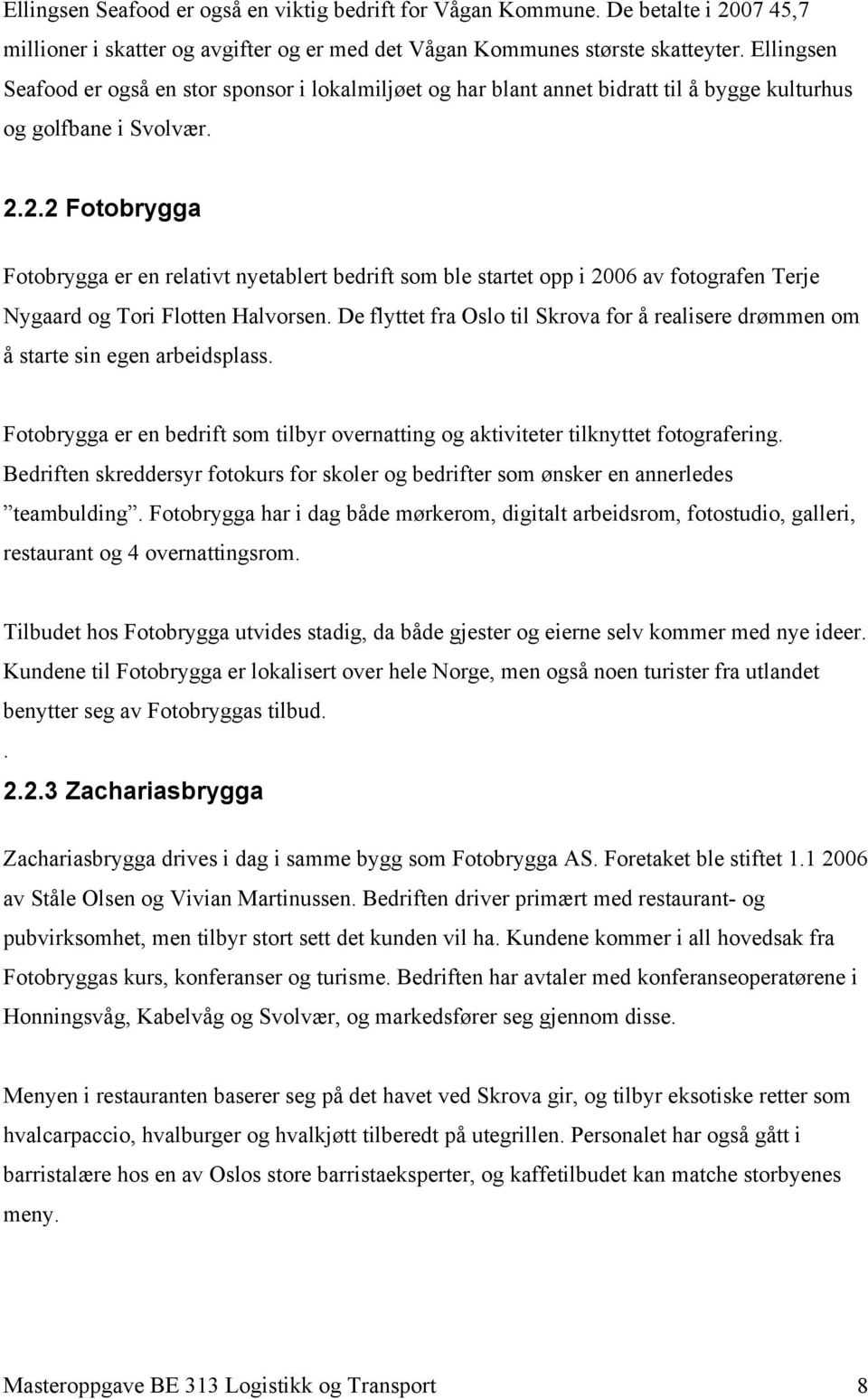 2.2 Fotobrygga Fotobrygga er en relativt nyetablert bedrift som ble startet opp i 2006 av fotografen Terje Nygaard og Tori Flotten Halvorsen.