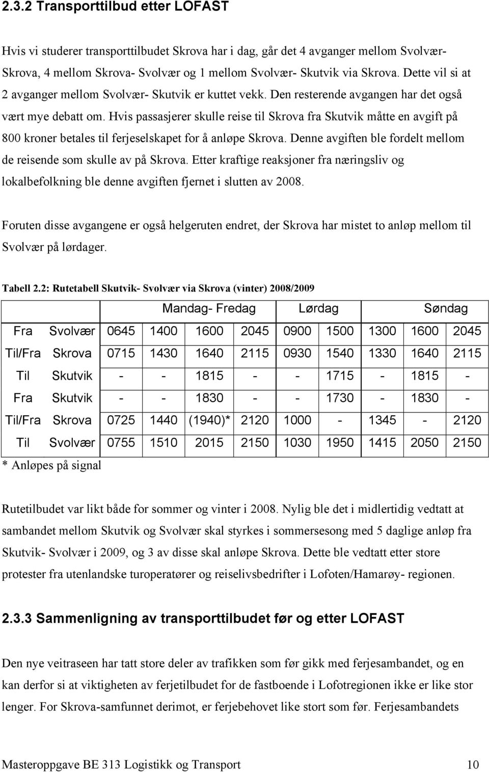 Hvis passasjerer skulle reise til Skrova fra Skutvik måtte en avgift på 800 kroner betales til ferjeselskapet for å anløpe Skrova.