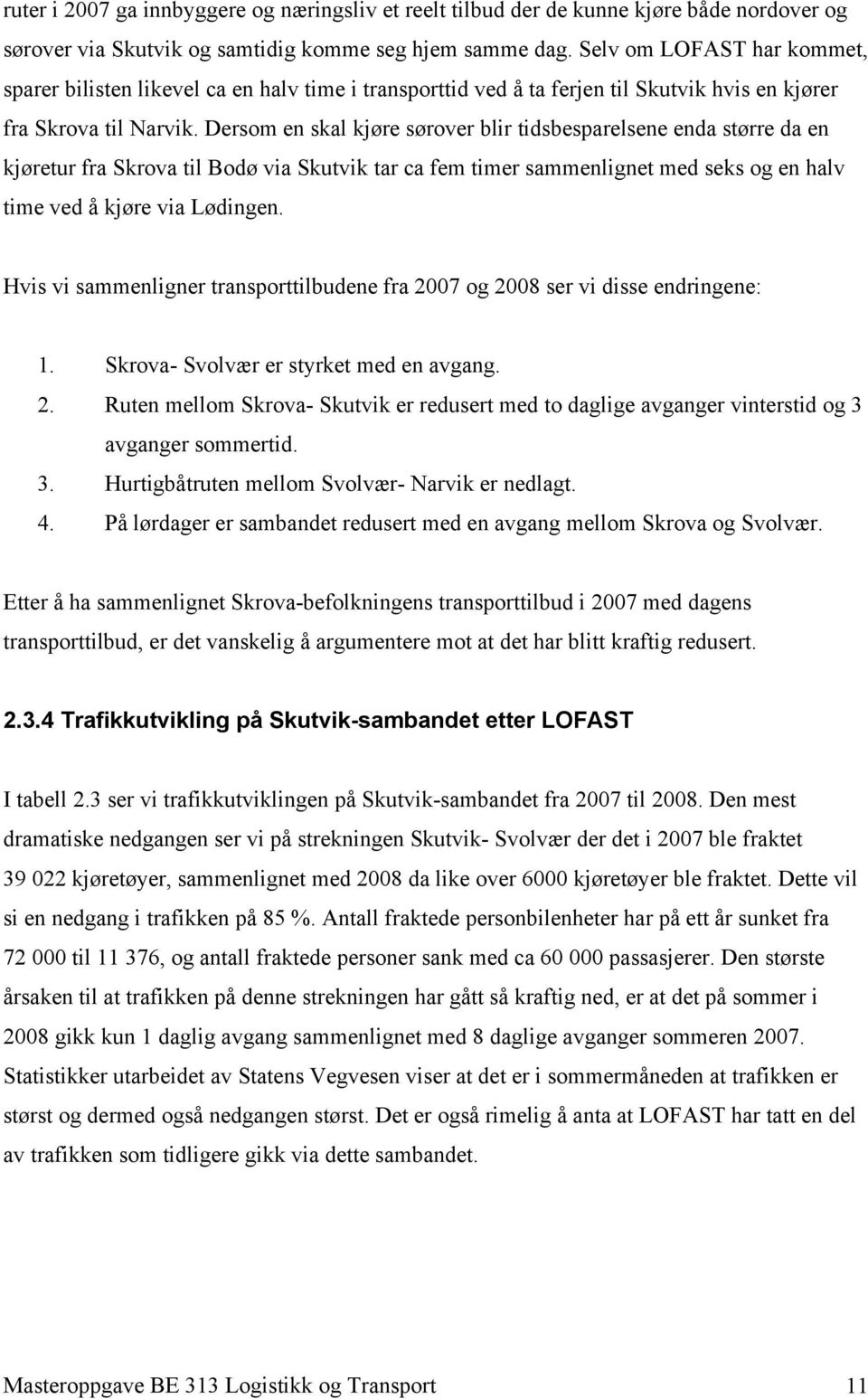 Dersom en skal kjøre sørover blir tidsbesparelsene enda større da en kjøretur fra Skrova til Bodø via Skutvik tar ca fem timer sammenlignet med seks og en halv time ved å kjøre via Lødingen.