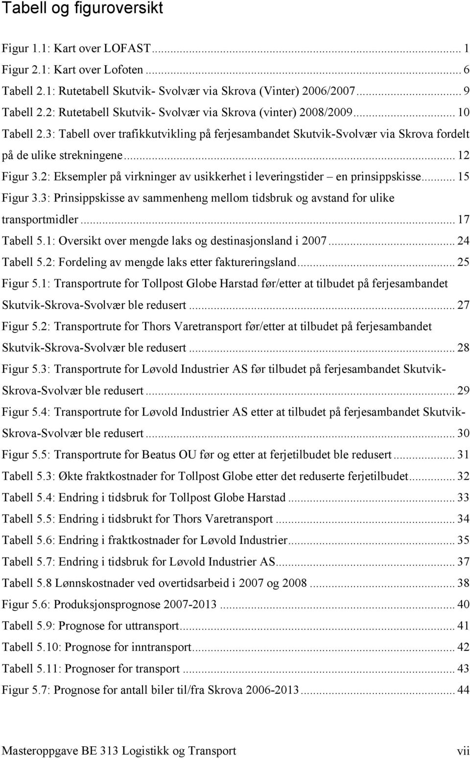 2: Eksempler på virkninger av usikkerhet i leveringstider en prinsippskisse... 15 Figur 3.3: Prinsippskisse av sammenheng mellom tidsbruk og avstand for ulike transportmidler... 17 Tabell 5.