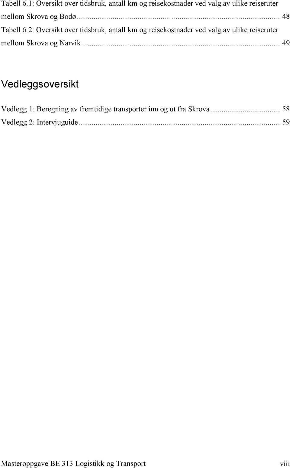 Bodø... 48 2: Oversikt over tidsbruk, antall km og reisekostnader ved valg av ulike reiseruter mellom