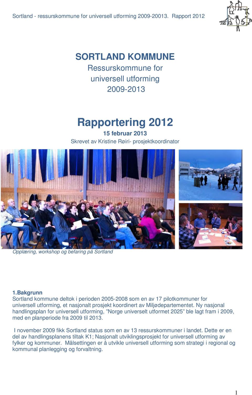 Sortland 1.Bakgrunn Sortland kommune deltok i perioden 2005-2008 som en av 17 pilotkommuner for universell utforming, et nasjonalt prosjekt koordinert av Miljødepartementet.