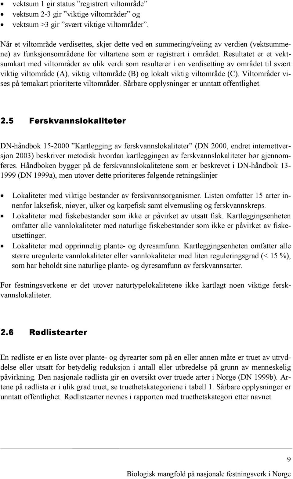 Resultatet er et vektsumkart med viltområder av ulik verdi som resulterer i en verdisetting av området til svært viktig viltområde (A), viktig viltområde (B) og lokalt viktig viltområde (C).