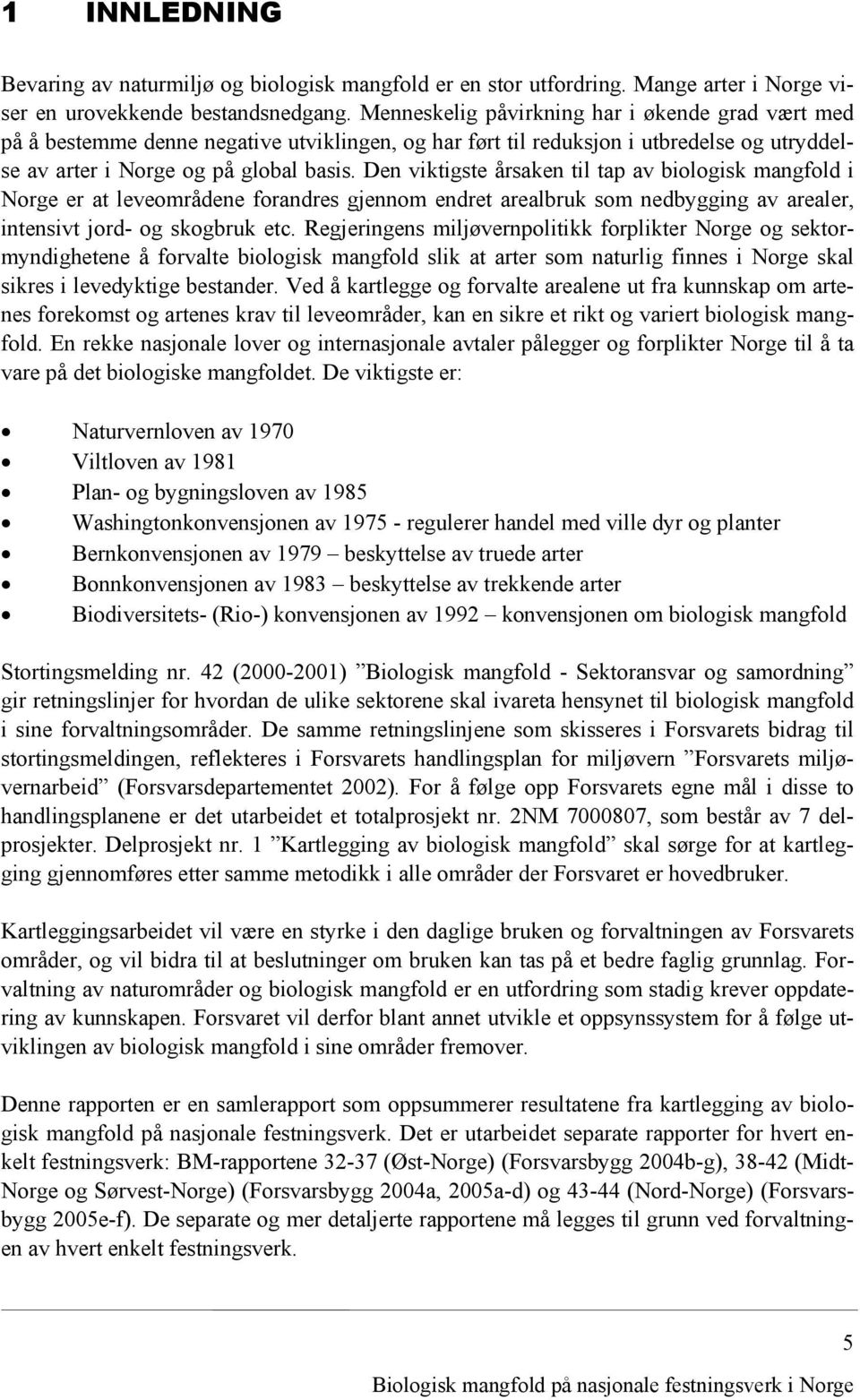 Den viktigste årsaken til tap av biologisk mangfold i Norge er at leveområdene forandres gjennom endret arealbruk som nedbygging av arealer, intensivt jord- og skogbruk etc.