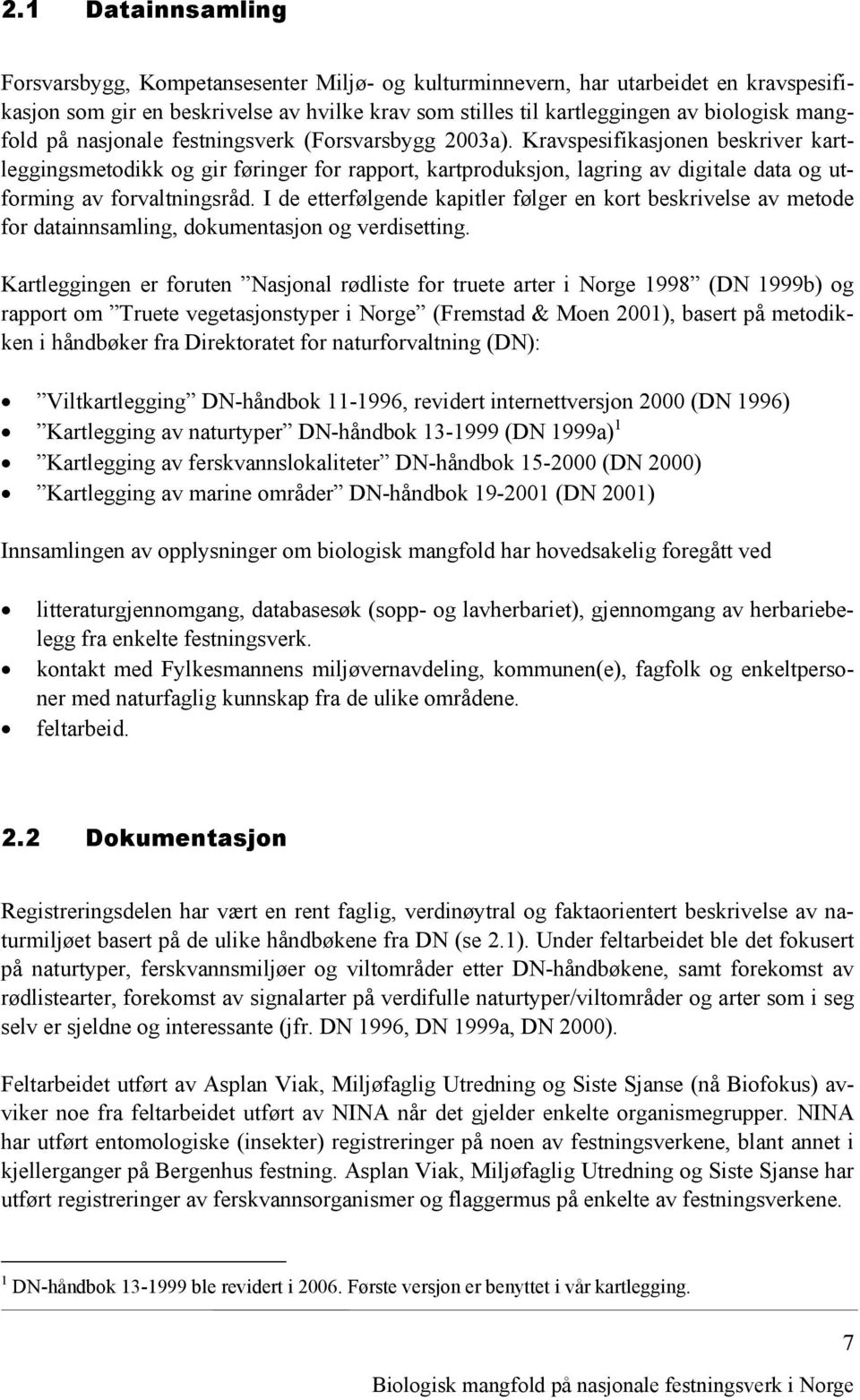 Kravspesifikasjonen beskriver kartleggingsmetodikk og gir føringer for rapport, kartproduksjon, lagring av digitale data og utforming av forvaltningsråd.