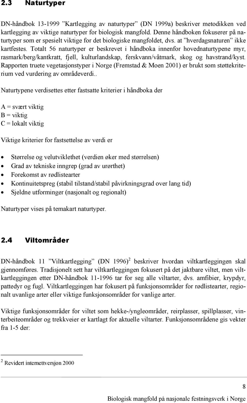 Totalt 56 naturtyper er beskrevet i håndboka innenfor hovednaturtypene myr, rasmark/berg/kantkratt, fjell, kulturlandskap, ferskvann/våtmark, skog og havstrand/kyst.