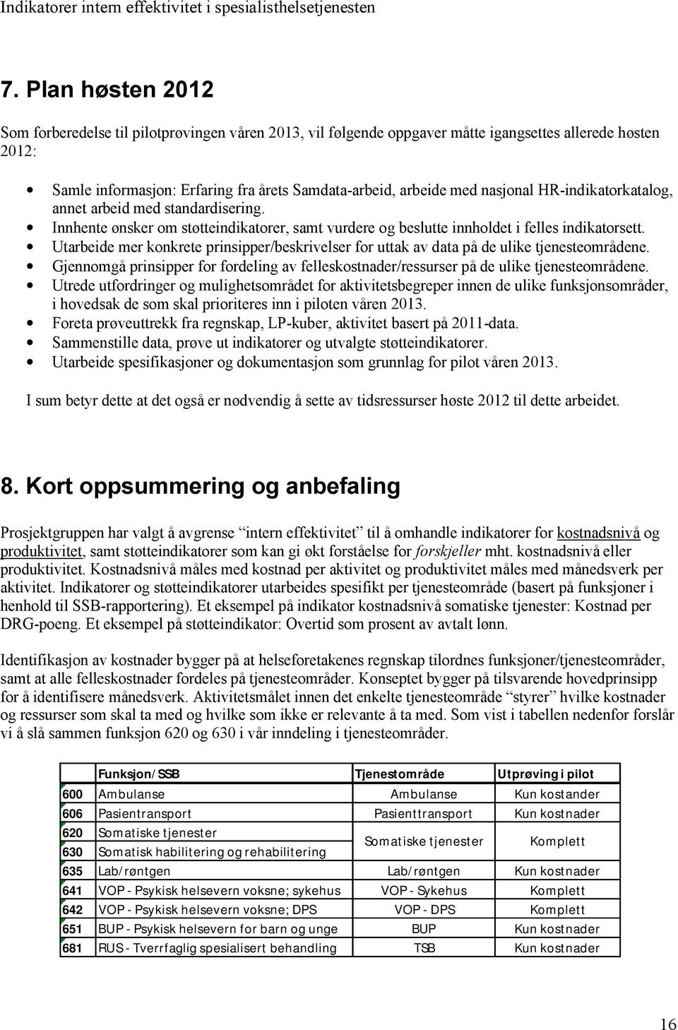 Utarbeide mer konkrete prinsipper/beskrivelser for uttak av data på de ulike tjenesteområdene. Gjennomgå prinsipper for fordeling av felleskostnader/ressurser på de ulike tjenesteområdene.