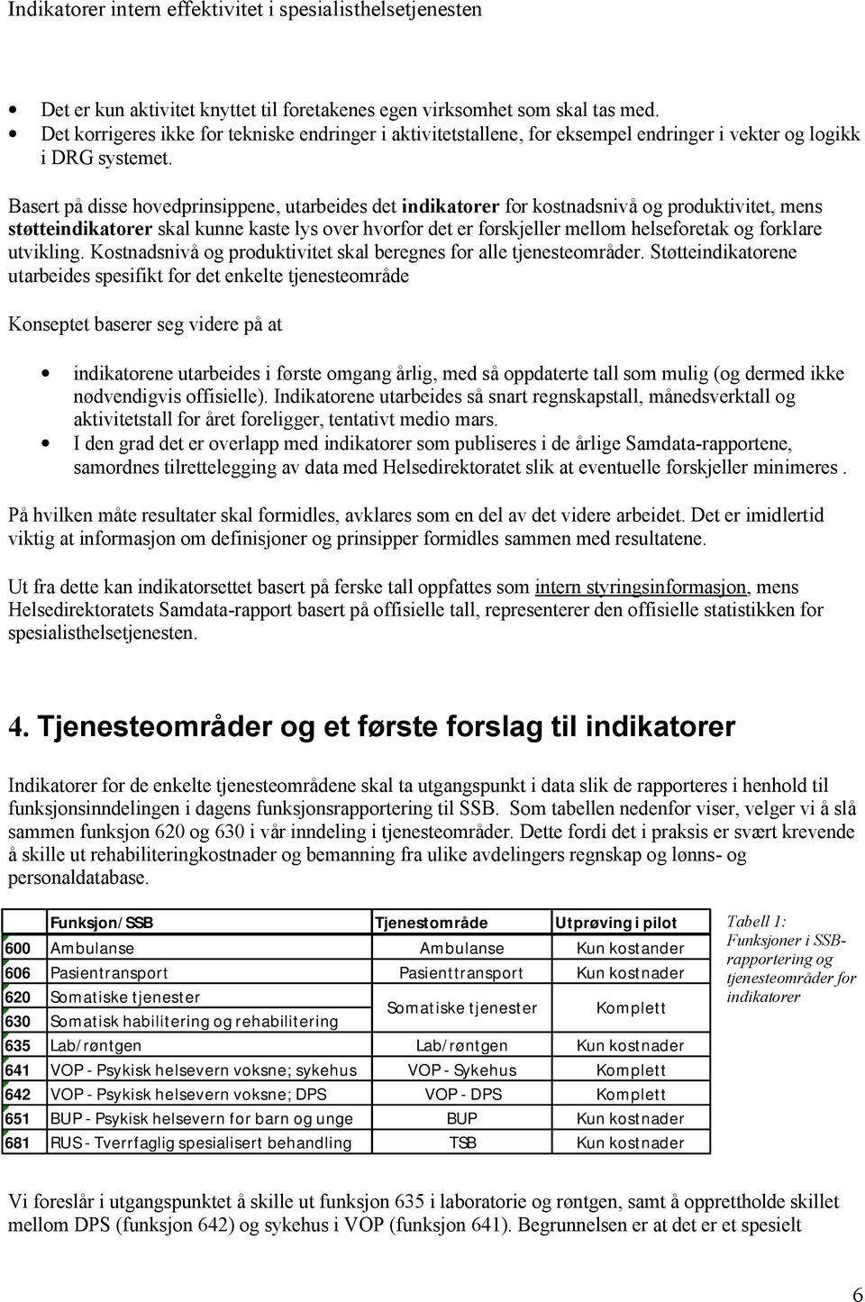 forklare utvikling. Kostnadsnivå og produktivitet skal beregnes for alle tjenesteområder.