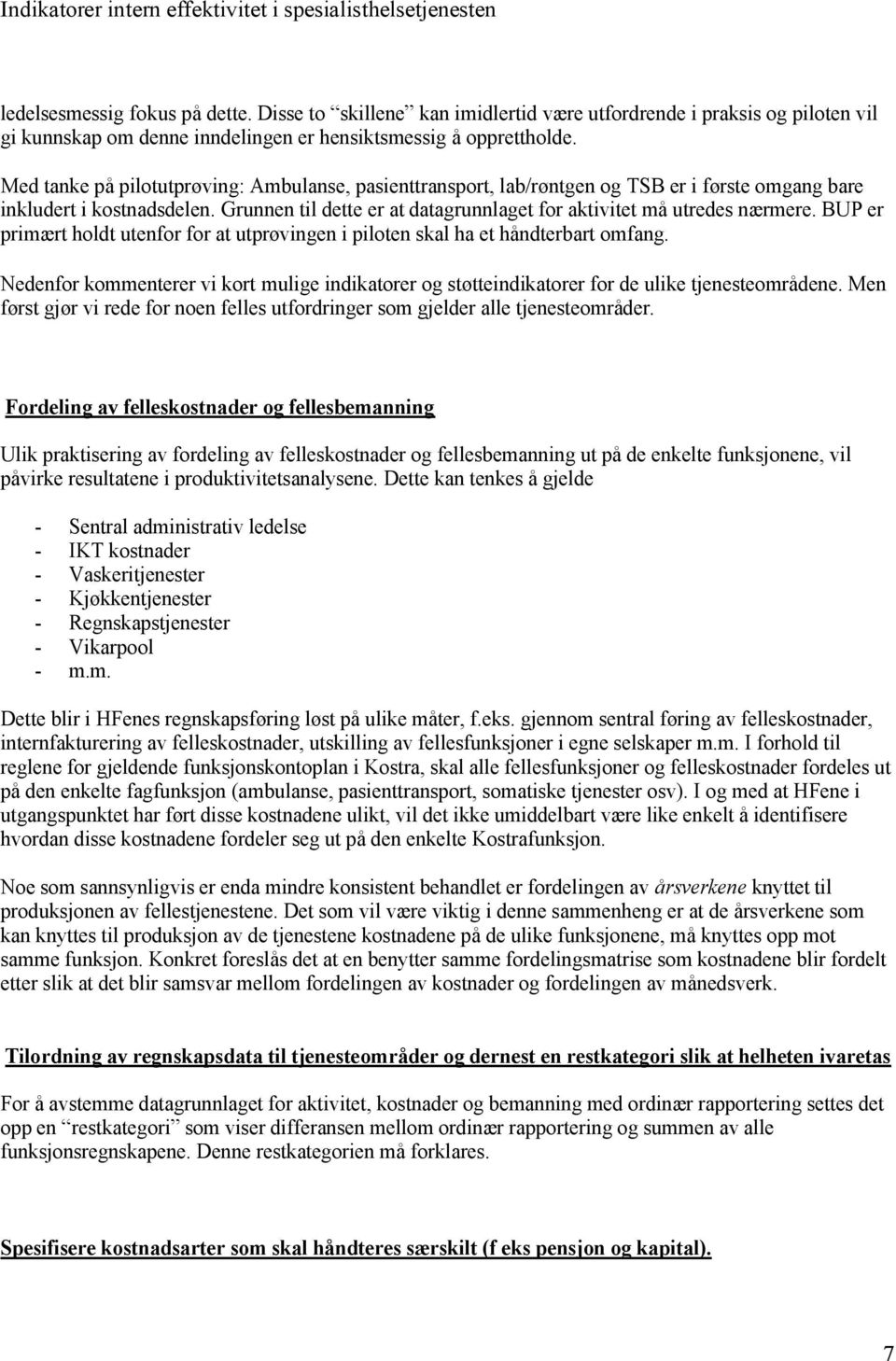 BUP er primært holdt utenfor for at utprøvingen i piloten skal ha et håndterbart omfang. Nedenfor kommenterer vi kort mulige indikatorer og støtteindikatorer for de ulike tjenesteområdene.