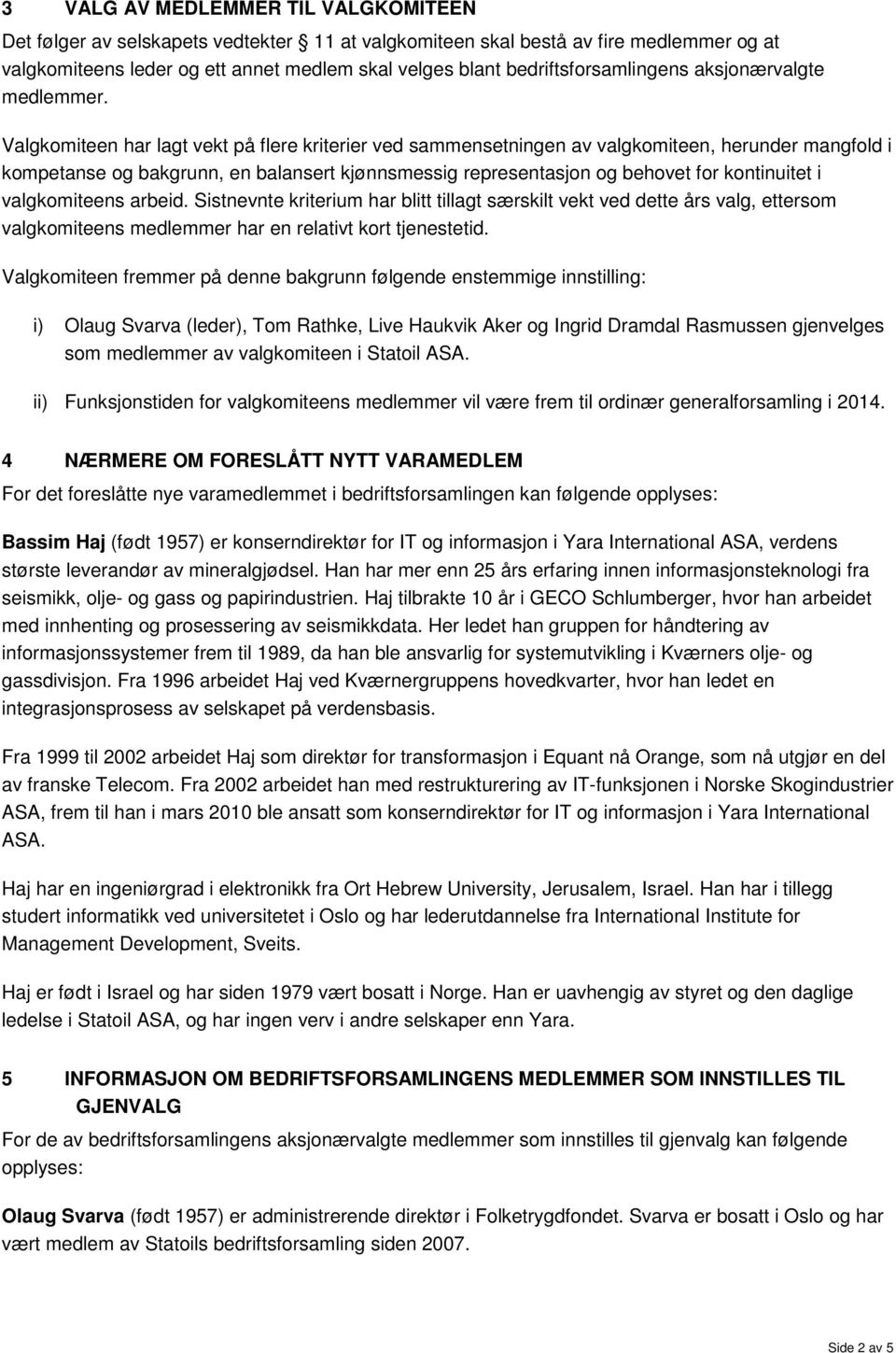 Valgkomiteen har lagt vekt på flere kriterier ved sammensetningen av valgkomiteen, herunder mangfold i kompetanse og bakgrunn, en balansert kjønnsmessig representasjon og behovet for kontinuitet i