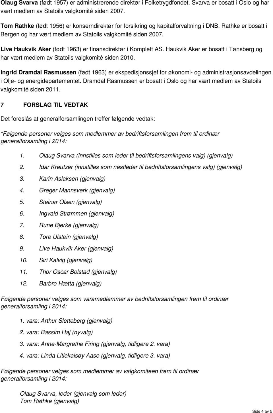 Live Haukvik Aker (født 1963) er finansdirektør i Komplett AS. Haukvik Aker er bosatt i Tønsberg og har vært medlem av Statoils valgkomité siden 2010.