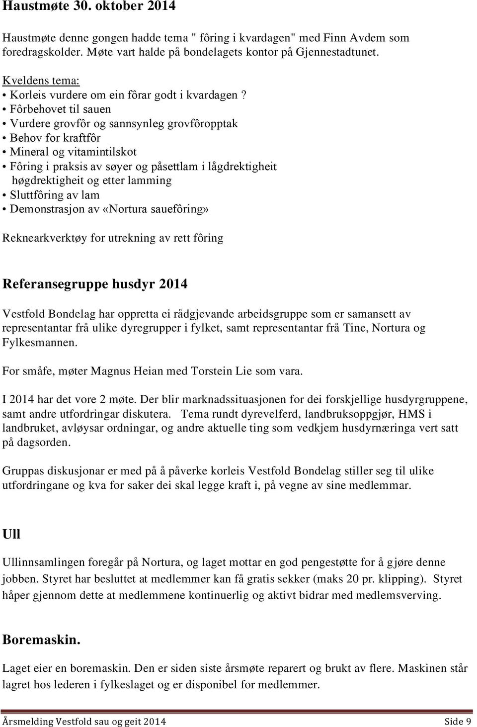 Fôrbehovet til sauen Vurdere grovfôr og sannsynleg grovfôropptak Behov for kraftfôr Mineral og vitamintilskot Fôring i praksis av søyer og påsettlam i lågdrektigheit høgdrektigheit og etter lamming