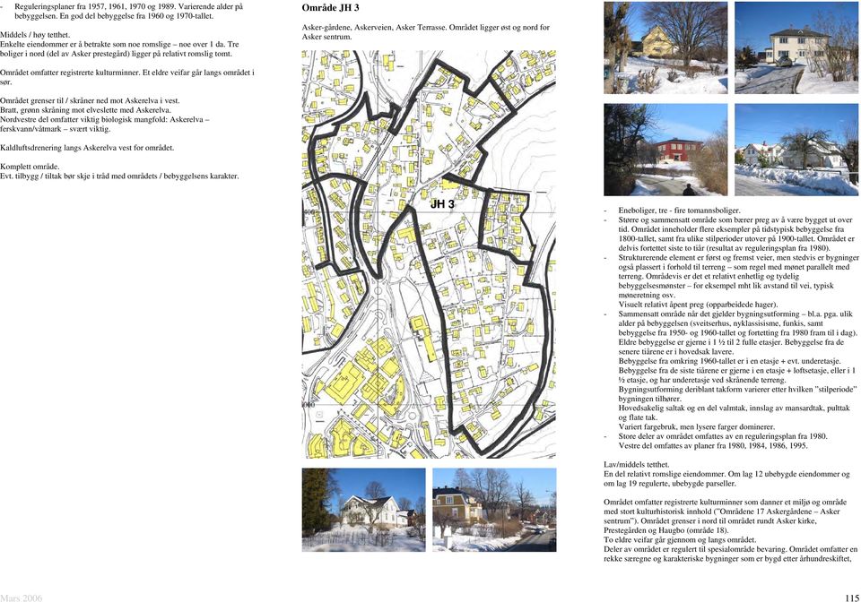 Området ligger øst og nord for Asker sentrum. Området omfatter registrerte kulturminner. Et eldre veifar går langs området i sør. Området grenser til / skråner ned mot Askerelva i vest.