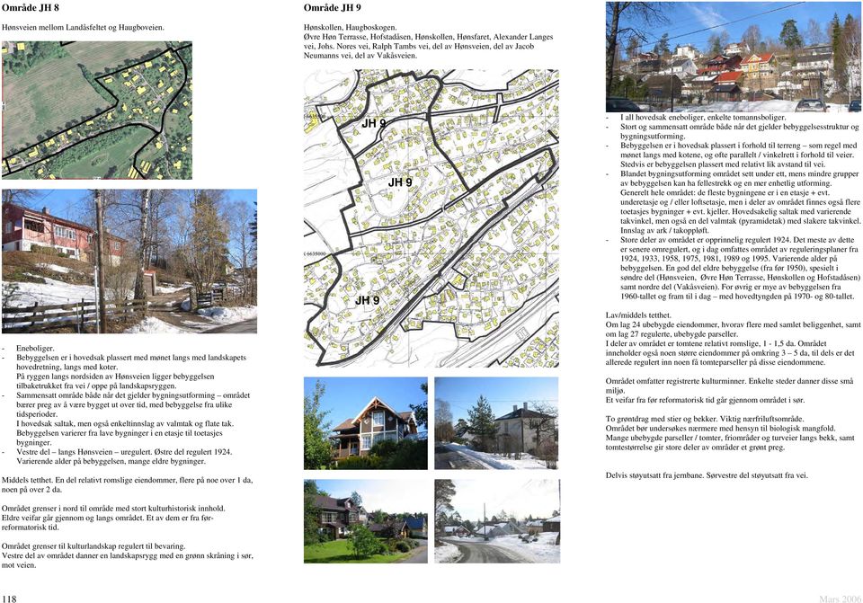 På ryggen langs nordsiden av Hønsveien ligger bebyggelsen tilbaketrukket fra vei / oppe på landskapsryggen.