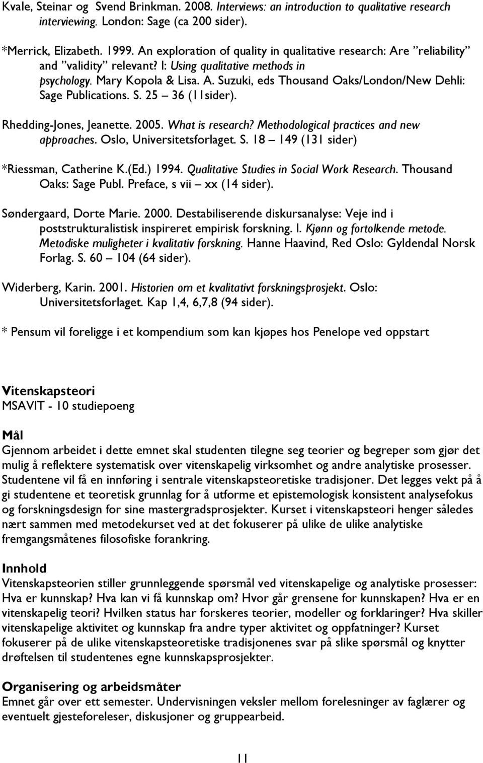 S. 25 36 (11sider). Rhedding-Jones, Jeanette. 2005. What is research? Methodological practices and new approaches. Oslo, Universitetsforlaget. S. 18 149 (131 sider) *Riessman, Catherine K.(Ed.) 1994.