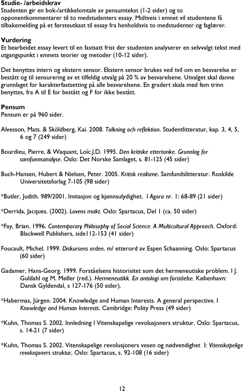 Vurdering Et bearbeidet essay levert til en fastsatt frist der studenten analyserer en selvvalgt tekst med utgangspunkt i emnets teorier og metoder (10-12 sider).