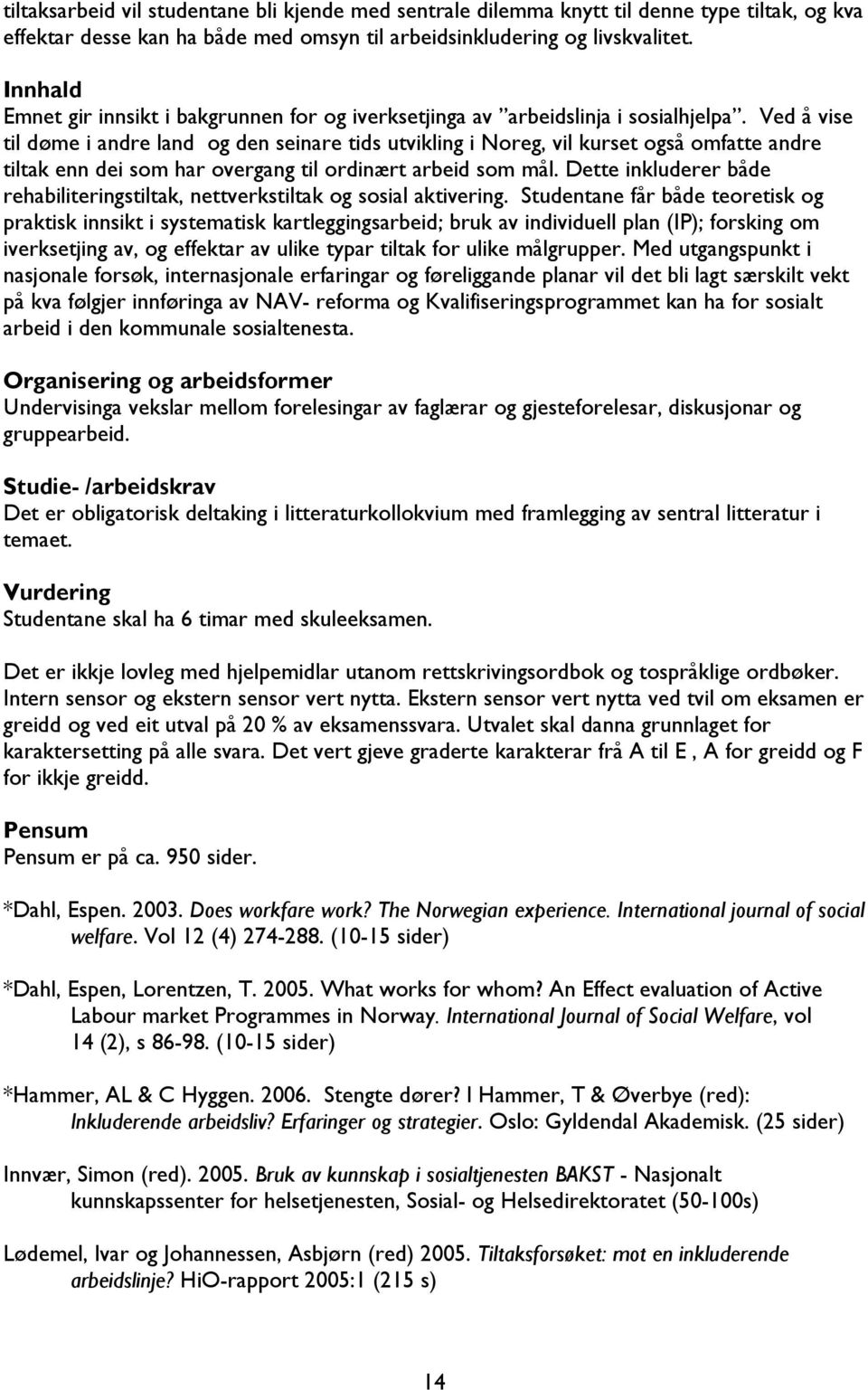 Ved å vise til døme i andre land og den seinare tids utvikling i Noreg, vil kurset også omfatte andre tiltak enn dei som har overgang til ordinært arbeid som mål.