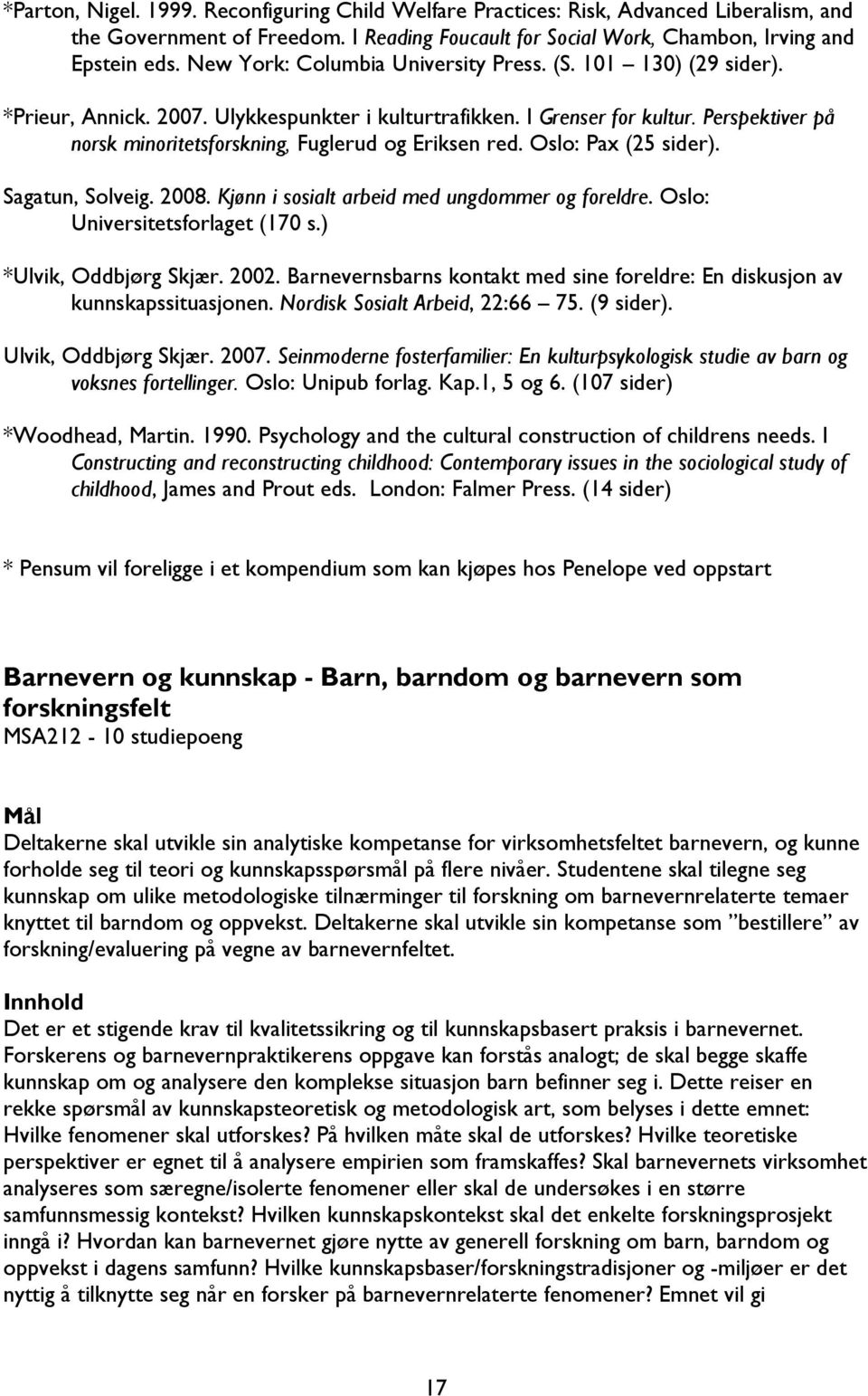 Perspektiver på norsk minoritetsforskning, Fuglerud og Eriksen red. Oslo: Pax (25 sider). Sagatun, Solveig. 2008. Kjønn i sosialt arbeid med ungdommer og foreldre. Oslo: Universitetsforlaget (170 s.