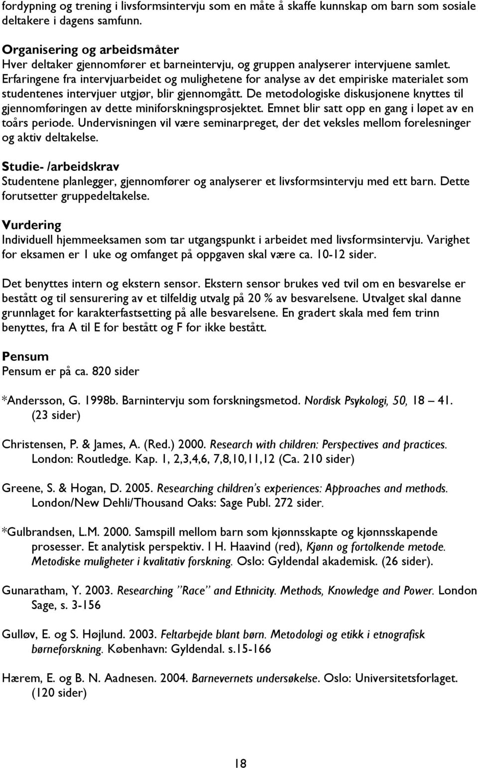 Erfaringene fra intervjuarbeidet og mulighetene for analyse av det empiriske materialet som studentenes intervjuer utgjør, blir gjennomgått.