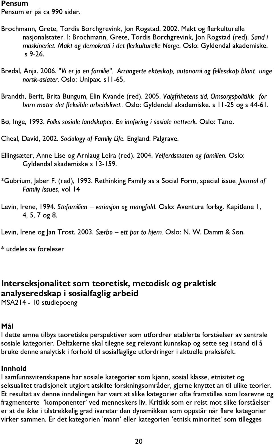 Arrangerte ekteskap, autonomi og fellesskap blant unge norsk-asiater. Oslo: Unipax. s11-65, Brandth, Berit, Brita Bungum, Elin Kvande (red). 2005.