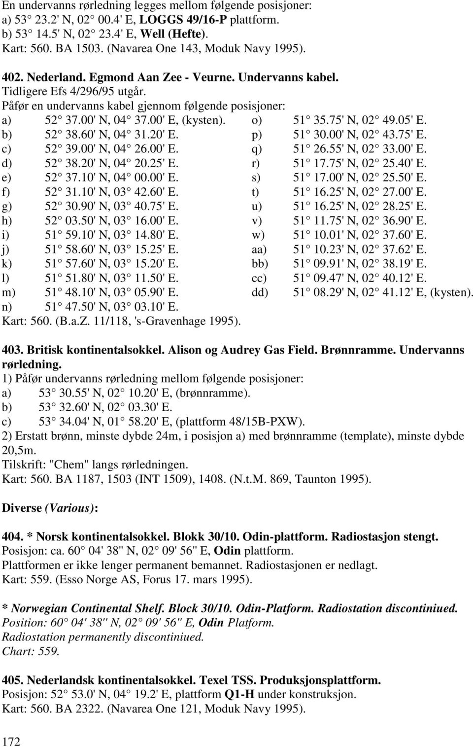 00' N, 04 37.00' E, (kysten). o) 51 35.75' N, 02 49.05' E. b) 52 38.60' N, 04 31.20' E. p) 51 30.00' N, 02 43.75' E. c) 52 39.00' N, 04 26.00' E. q) 51 26.55' N, 02 33.00' E. d) 52 38.20' N, 04 20.