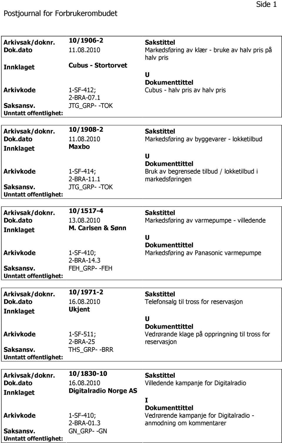 1 Bruk av begrensede tilbud / lokketilbud i markedsføringen Saksansv. JTG_GRP- -TOK Arkivsak/doknr. 10/1517-4 Sakstittel Dok.dato 13.08.2010 Markedsføring av varmepumpe - villedende nnklaget M.