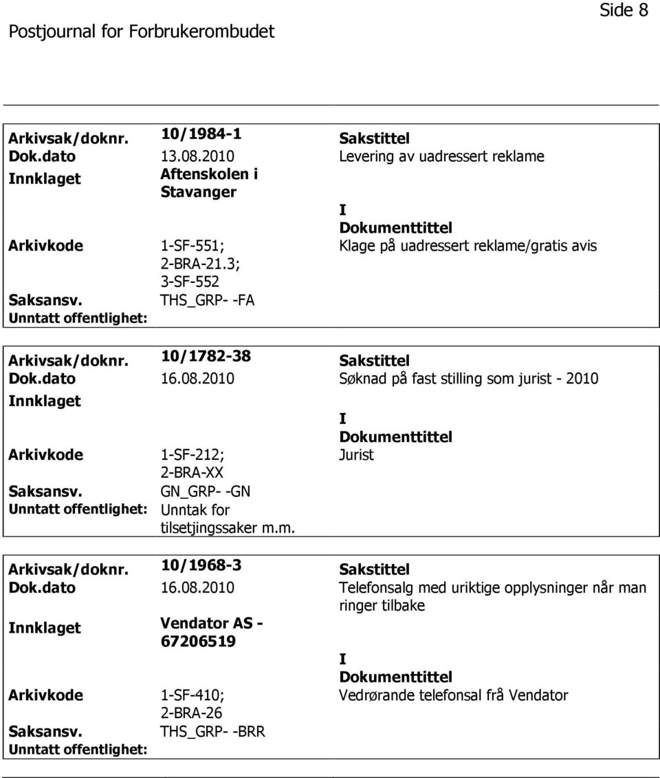 2010 Søknad på fast stilling som jurist - 2010 nnklaget Arkivkode 1-SF-212; 2-BRA-XX Saksansv. GN_GRP- -GN nntak for tilsetjingssaker m.m. Jurist Arkivsak/doknr.