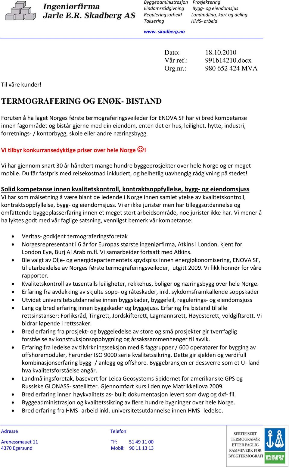 leilighet, hytte, industri, forretnings / kontorbygg, skole eller andre næringsbygg. Vi tilbyr konkurransedyktige priser over hele Norge!