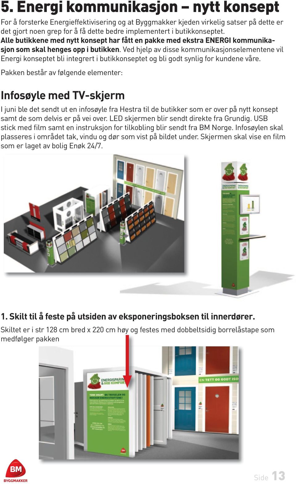 Ved hjelp av disse kommunikasjonselementene vil Energi konseptet bli integrert i butikkonseptet og bli godt synlig for kundene våre.