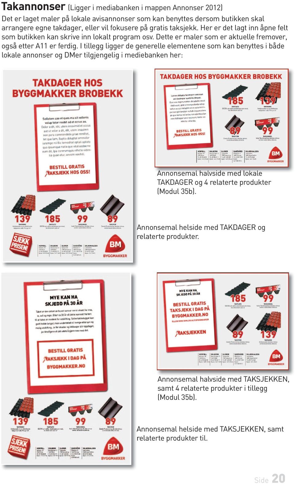 I tillegg ligger de generelle elementene som kan benyttes i både lokale annonser og DMer tilgjengelig i mediebanken her: Annonsemal halvside med lokale TAKDAGER og 4 relaterte produkter