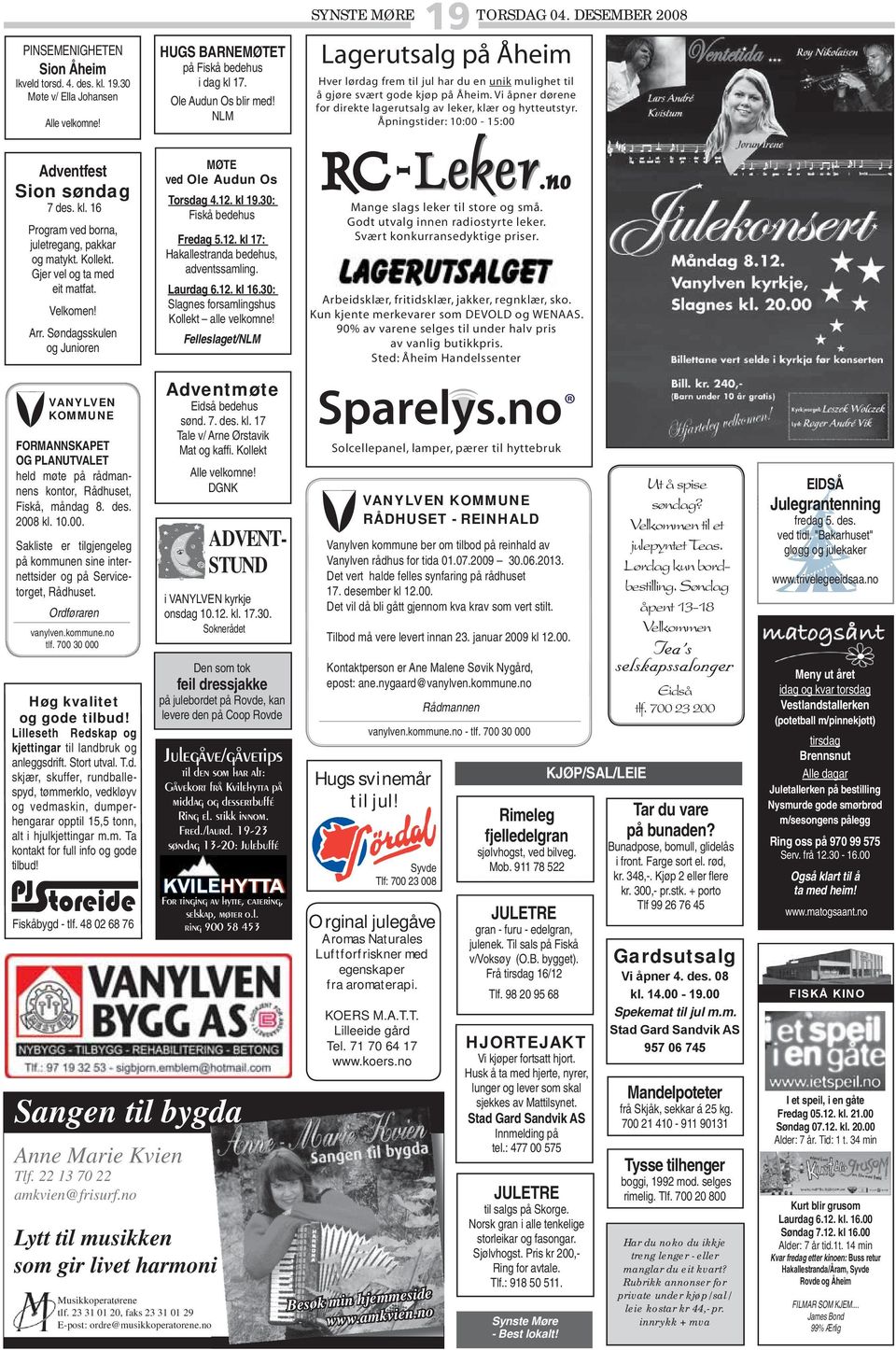 Søndagsskulen og Junioren MØTE ved Ole Audun Os Torsdag 4.12. kl 19.30: Fiskå bedehus Fredag 5.12. kl 17: Hakallestranda bedehus, adventssamling. Laurdag 6.12. kl 16.